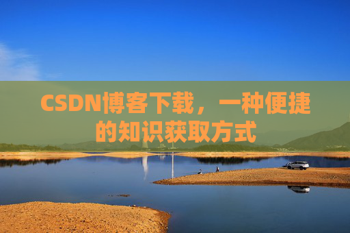CSDN博客下载，一种便捷的知识获取方式
