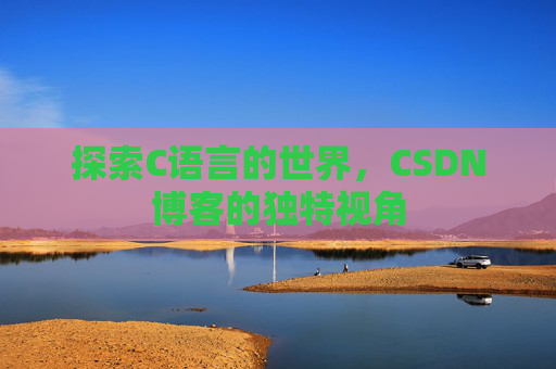 探索C语言的世界,CSDN博客的独特视角